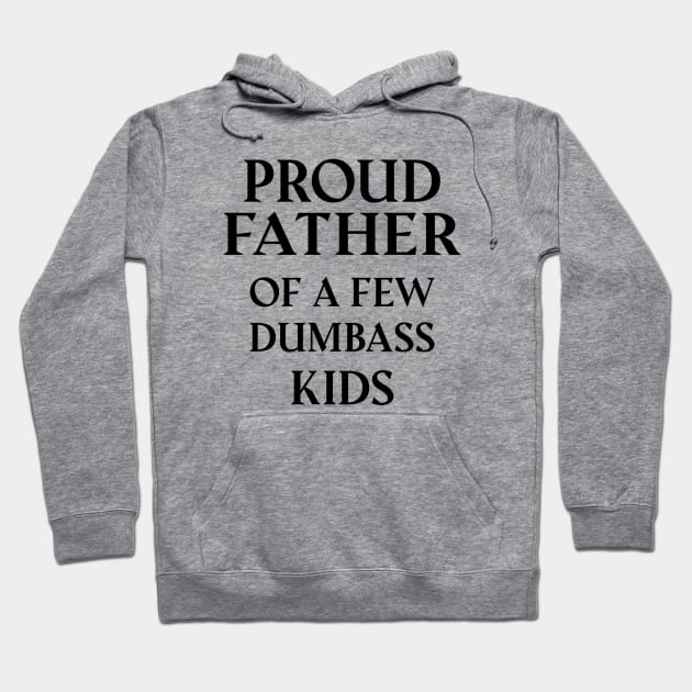 Proud Father Of A Few Dumbass Kids Hoodie by Dizzyland